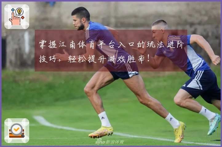 掌握江南体育平台入口的玩法进阶技巧，轻松提升游戏胜率！